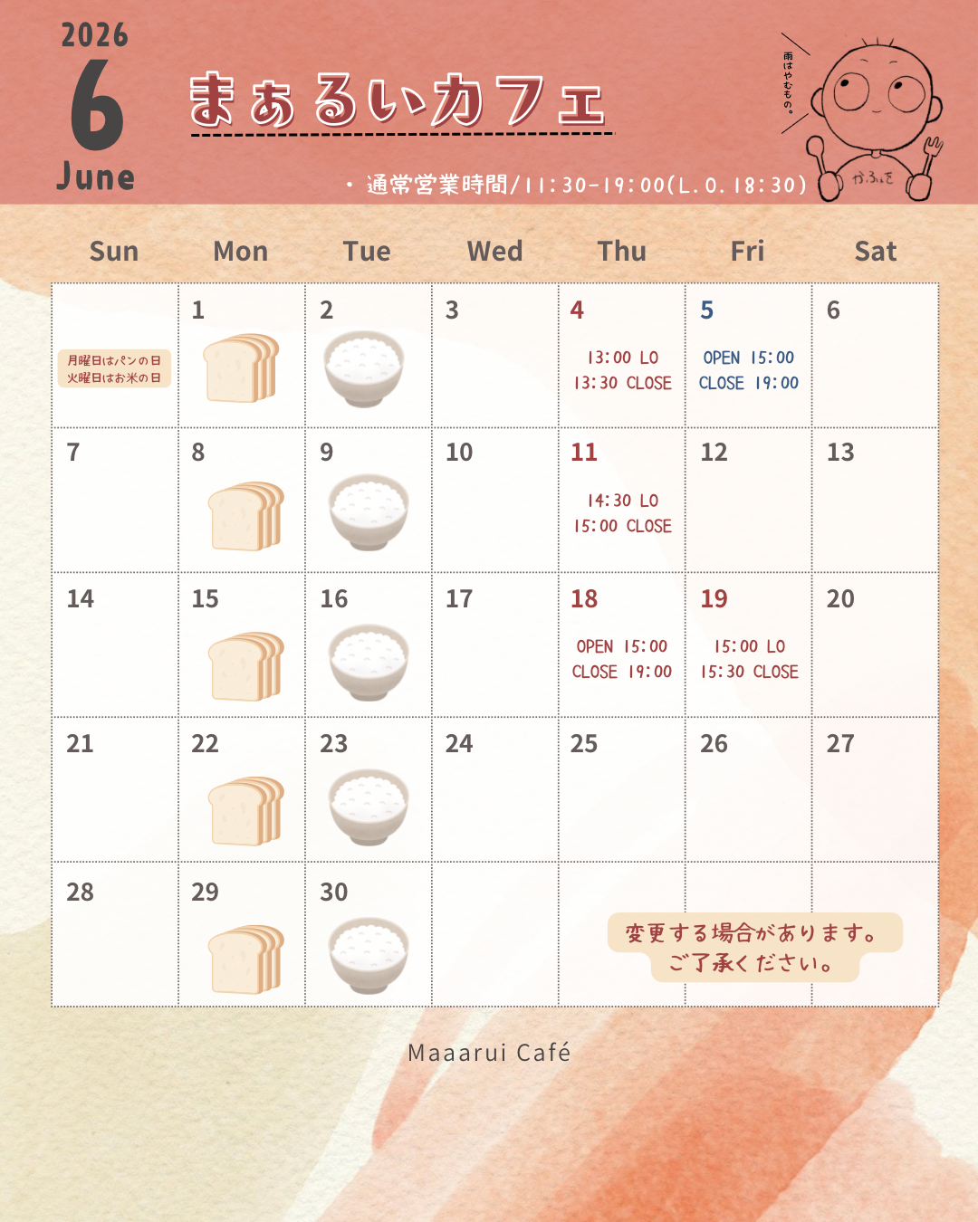 まぁるいカフェ6月の営業カレンダー。
通常営業時間は11時30分から19時、ラストオーダー18時30分。

月曜日はパンの日、火曜日はお米の日。

以下の日程で営業時間が変更になります。

4日（木） ラストオーダー13:00・クローズ13:30
5日（金） オープン15:00・クローズ19:00
11日（木） ラストオーダー14:30・クローズ15:00
19日（金） ラストオーダー15:00・クローズ15:30